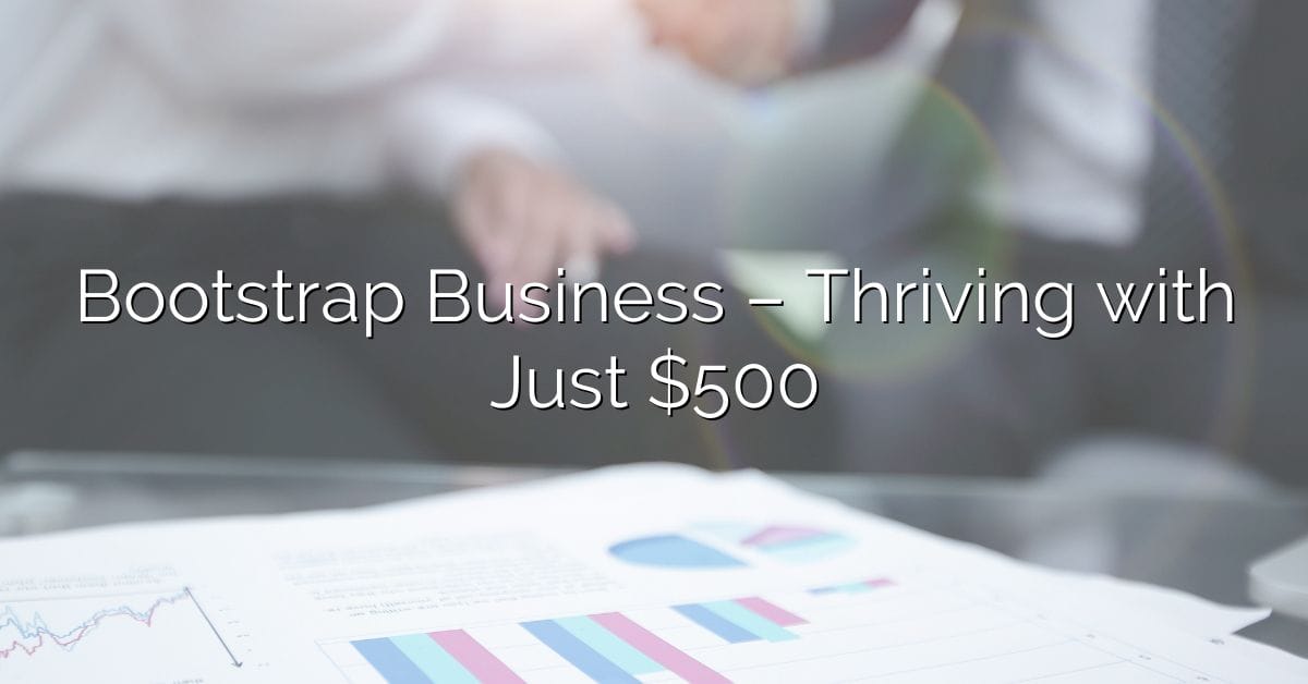 Bootstrap Business - Thriving With Just $500. Start Today