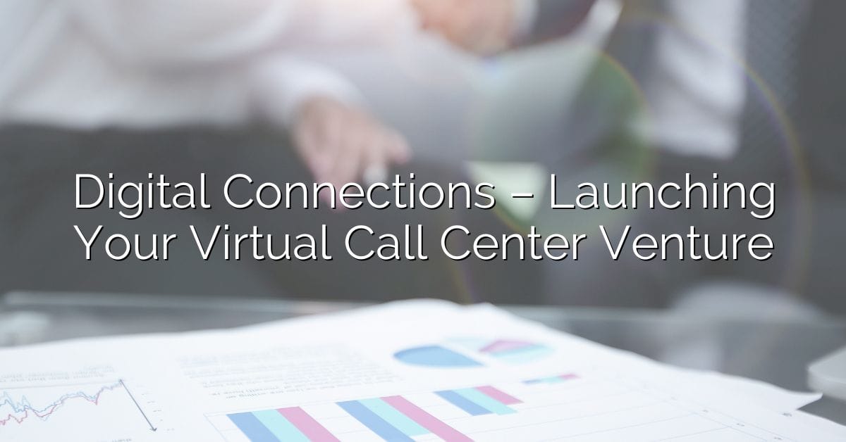 Digital Connections – Launching Your Virtual Call Center Venture