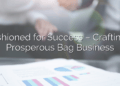 Fashioned for Success – Crafting a Prosperous Bag Business