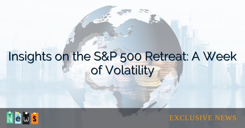 Insights on the S&P 500 Retreat: A Week of Volatility