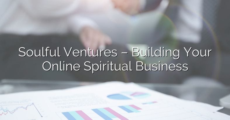 Soulful Ventures – Building Your Online Spiritual Business