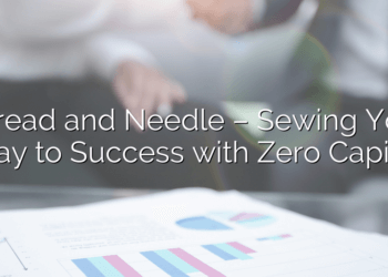 Thread and Needle – Sewing Your Way to Success with Zero Capital